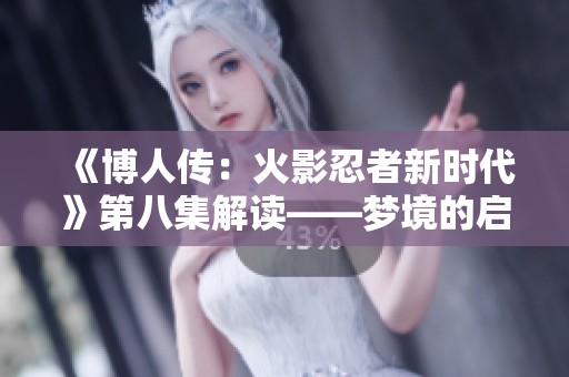 《博人傳：火影忍者新時代》第八集解讀——夢境的啟示與未來的挑戰(zhàn)