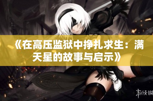 《在高壓監(jiān)獄中掙扎求生：滿天星的故事與啟示》