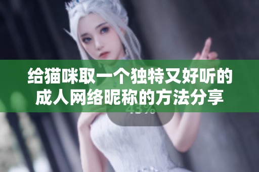 給貓咪取一個獨特又好聽的成人網(wǎng)絡(luò)昵稱的方法分享