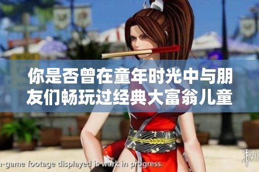 你是否曾在童年時光中與朋友們暢玩過經(jīng)典大富翁兒童版游戲的樂趣與回憶呢