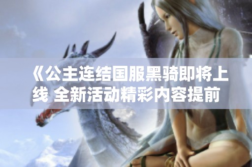 《公主連結(jié)國(guó)服黑騎即將上線 全新活動(dòng)精彩內(nèi)容提前揭秘》