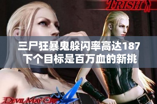 三尸狂暴鬼躲閃率高達(dá)187 下個目標(biāo)是百萬血的新挑戰(zhàn)與星符攻略分享