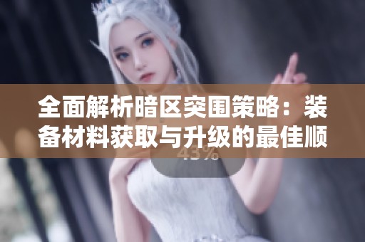 全面解析暗區(qū)突圍策略：裝備材料獲取與升級的最佳順序與技巧指南