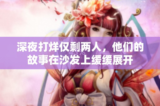 深夜打烊僅剩兩人，他們的故事在沙發(fā)上緩緩展開(kāi)