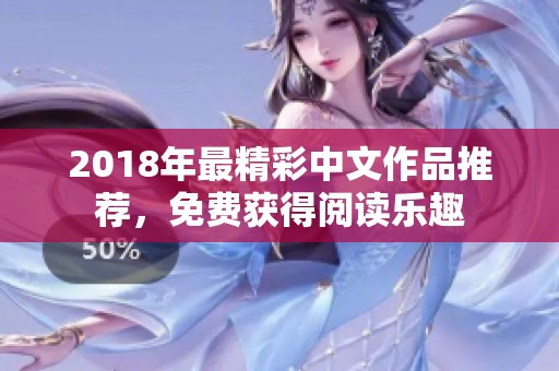 2018年最精彩中文作品推薦，免費(fèi)獲得閱讀樂(lè)趣