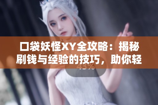 口袋妖怪XY全攻略：揭秘刷錢與經(jīng)驗的技巧，助你輕松提升角色實力與戰(zhàn)斗能力