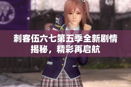 刺客伍六七第五季全新劇情揭秘，精彩再啟航