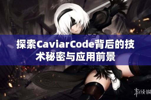 探索CaviarCode背后的技術(shù)秘密與應(yīng)用前景