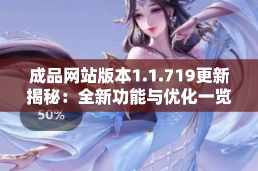 成品網(wǎng)站版本1.1.719更新揭秘：全新功能與優(yōu)化一覽