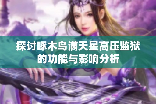 探討啄木鳥滿天星高壓監(jiān)獄的功能與影響分析