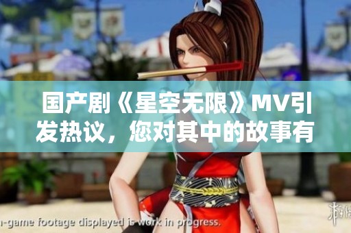 國產(chǎn)劇《星空無限》MV引發(fā)熱議，您對其中的故事有何看法？