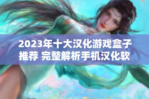 2023年十大漢化游戲盒子推薦 完整解析手機(jī)漢化軟件排行榜前十名