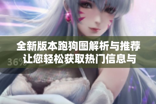 全新版本跑狗圖解析與推薦 讓您輕松獲取熱門(mén)信息與資源分享