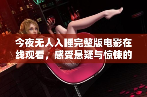 今夜無(wú)人入睡完整版電影在線觀看，感受懸疑與驚悚的極致體驗(yàn)