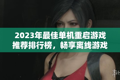 2023年最佳單機(jī)重啟游戲推薦排行榜，暢享離線游戲樂(lè)趣與精彩體驗(yàn)