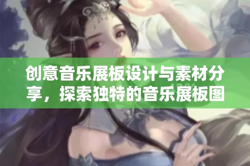 創(chuàng)意音樂展板設(shè)計(jì)與素材分享，探索獨(dú)特的音樂展板圖片資源與靈感來源