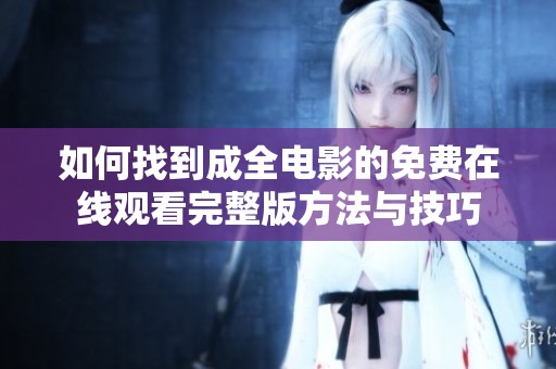 如何找到成全電影的免費(fèi)在線觀看完整版方法與技巧