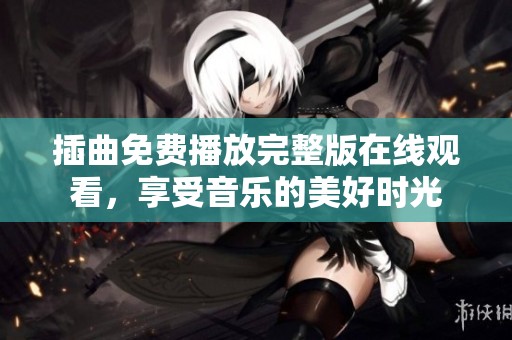 插曲免費播放完整版在線觀看，享受音樂的美好時光