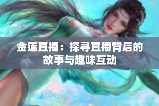 金蓮直播：探尋直播背后的故事與趣味互動(dòng)