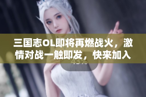 三國(guó)志OL即將再燃戰(zhàn)火,激情對(duì)戰(zhàn)一觸即發(fā),快來(lái)加入這場(chǎng)史詩(shī)般的冒險(xiǎn)吧! 三國(guó)志OL即將再燃戰(zhàn)火,激情對(duì)戰(zhàn)一觸即發(fā),快來(lái)加入這場(chǎng)史詩(shī)般的冒險(xiǎn)吧!