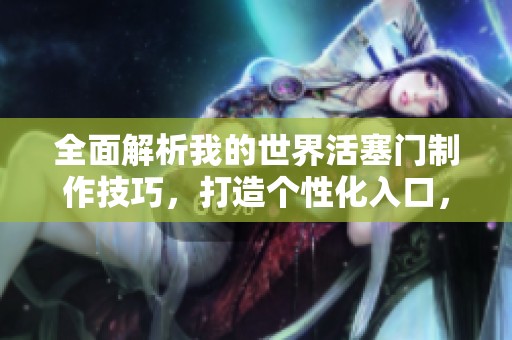全面解析我的世界活塞門制作技巧，打造個(gè)性化入口，提升游戲樂趣和創(chuàng)意空間