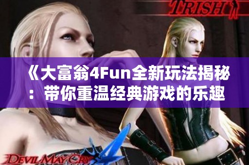 《大富翁4Fun全新玩法揭秘：帶你重溫經(jīng)典游戲的樂趣與魅力》