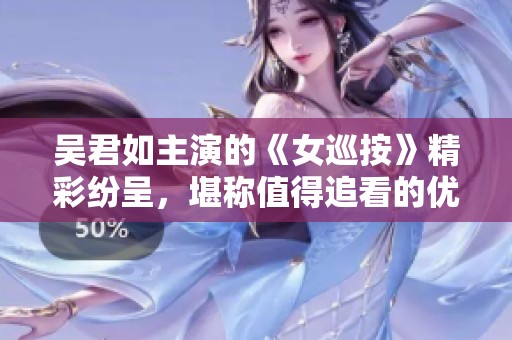 吳君如主演的《女巡按》精彩紛呈，堪稱值得追看的優(yōu)秀劇作