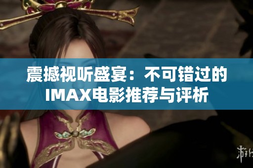 震撼視聽盛宴：不可錯過的IMAX電影推薦與評析
