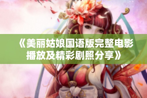 《美麗姑娘國語版完整電影播放及精彩劇照分享》