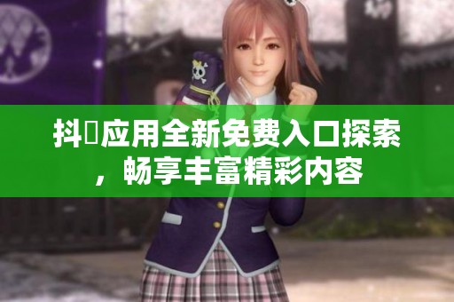 抖抈應(yīng)用全新免費入口探索，暢享豐富精彩內(nèi)容