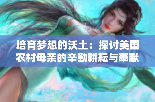 培育夢想的沃土：探討美國農(nóng)村母親的辛勤耕耘與奉獻(xiàn)