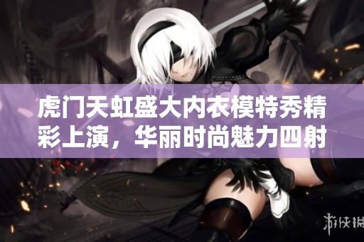 虎門天虹盛大內(nèi)衣模特秀精彩上演，華麗時(shí)尚魅力四射