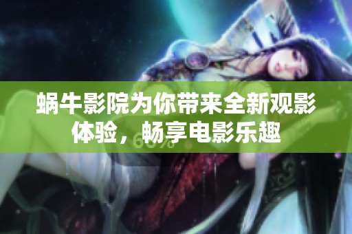 蝸牛影院為你帶來全新觀影體驗，暢享電影樂趣