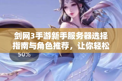 劍網(wǎng)3手游新手服務(wù)器選擇指南與角色推薦，讓你輕松入門游戲世界