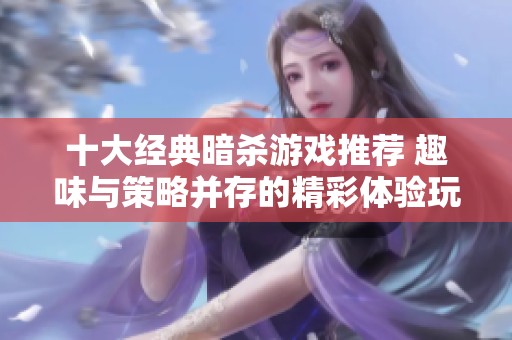 十大經(jīng)典暗殺游戲推薦 趣味與策略并存的精彩體驗(yàn)玩法揭秘