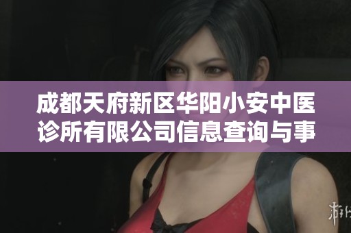 成都天府新區(qū)華陽小安中醫(yī)診所有限公司信息查詢與事業(yè)發(fā)展分析