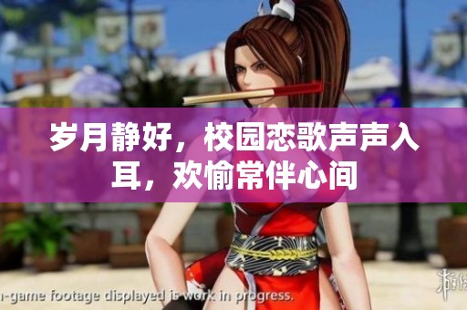 歲月靜好,校園戀歌聲聲入耳,歡愉常伴心間 歲月靜好,校園戀歌聲聲入耳,歡愉常伴心間