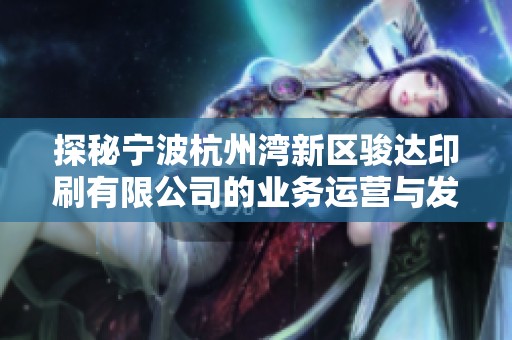 探秘寧波杭州灣新區(qū)駿達印刷有限公司的業(yè)務運營與發(fā)展?jié)摿? title=
