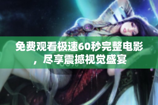 免費觀看極速60秒完整電影，盡享震撼視覺盛宴