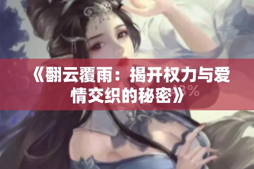 《翻云覆雨：揭開權力與愛情交織的秘密》