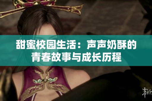 甜蜜校園生活：聲聲奶酥的青春故事與成長歷程