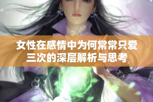 女性在感情中為何常常只愛三次的深層解析與思考