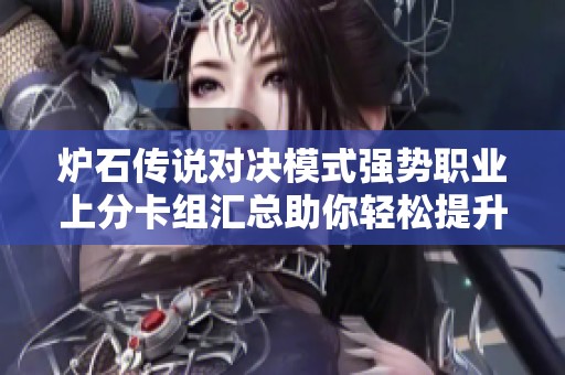 爐石傳說對決模式強勢職業(yè)上分卡組匯總助你輕松提升游戲勝率