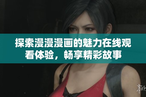 探索漫漫漫畫的魅力在線觀看體驗(yàn)，暢享精彩故事