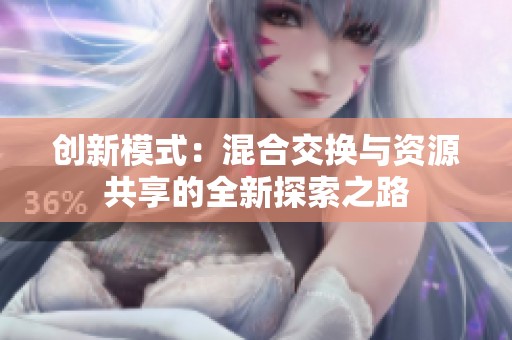 創(chuàng)新模式：混合交換與資源共享的全新探索之路