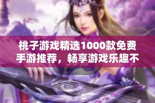 桃子游戲精選1000款免費手游推薦，暢享游戲樂趣不花錢