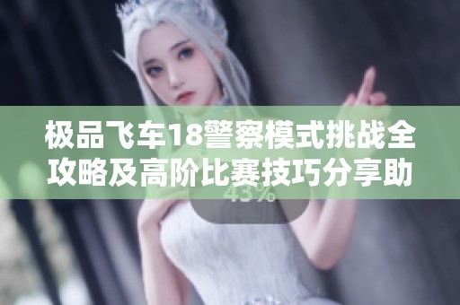 極品飛車18警察模式挑戰(zhàn)全攻略及高階比賽技巧分享助你輕松制勝