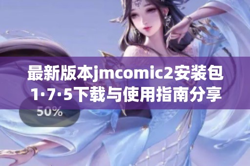 最新版本jmcomic2安裝包1·7·5下載與使用指南分享