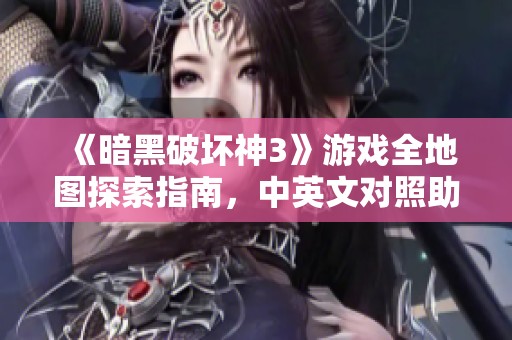 《暗黑破壞神3》游戲全地圖探索指南，中英文對照助你暢游南北天涯