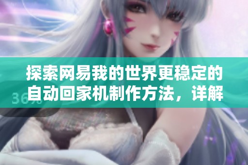 探索網(wǎng)易我的世界更穩(wěn)定的自動(dòng)回家機(jī)制作方法，詳解mod使用技巧和心得